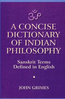 A Concise Dictionary of Indian Philosophy: Sanskrit Terms Defined in English (New and Revised Edition) - John A. Grimes