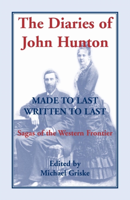 The Diaries of John Hunton, Made to Last, Written to Last, Sagas of the Western Frontier - Michael Griske