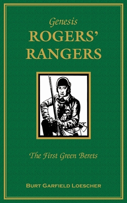 Genesis: Rogers Rangers: The First Green Berets: The Corps & the Revivals, April 6, 1758-December 24, 1783 - Burt Garfield Loescher