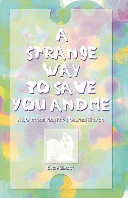 Coperta cărții 'A Strange Way To Save You And Me: A Christmas Play For The Small Church - Eva Juliuson'
