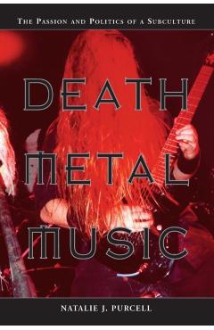 Poza produsului Death Metal Music: The Passion and Politics of a Subculture - Natalie J. Purcell