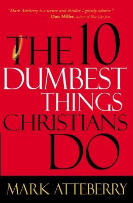 The 10 Dumbest Things Christians Do - Mark Atteberry