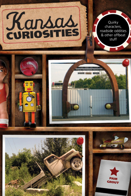 Kansas Curiosities: Quirky Characters, Roadside Oddities & Other Offbeat Stuff, Third Edition - Pam Grout