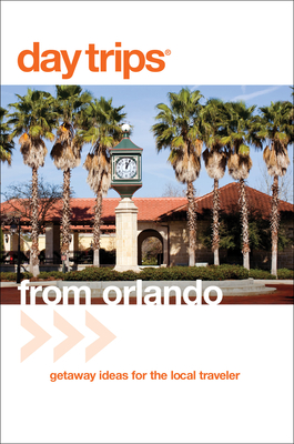 Day Trips(R) from Orlando: Getaway Ideas For The Local Traveler, Third Edition - John Kumiski