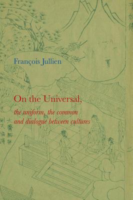 On the Universal: The Uniform, the Common and Dialogue Between Cultures - Franois Jullien