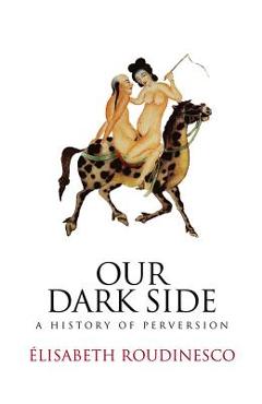 Poza produsului Our Dark Side: A History of Perversion - Elisabeth Roudinesco