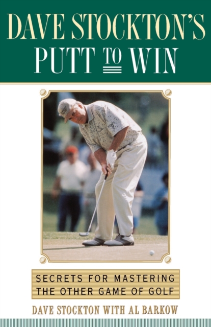 Dave Stockton's Putt to Win: Secrets for Mastering the Other Game of Golf - Dave Stockton