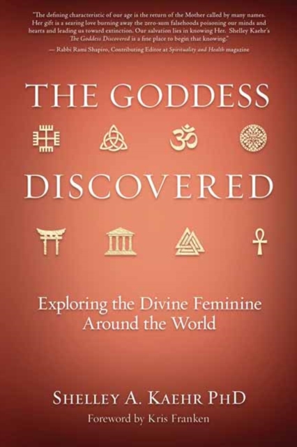 The Goddess Discovered: Exploring the Divine Feminine Around the World - Shelley A. Kaehr