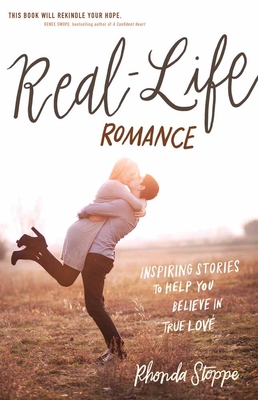 Real-Life Romance: Inspiring Stories to Help You Believe in True Love - Rhonda Stoppe