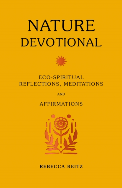 Nature Devotional: Eco-Spiritual Reflections, Meditations and Affirmations - Rebecca Reitz