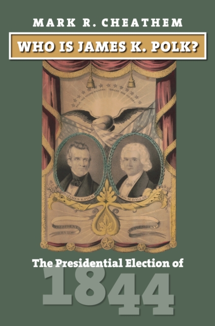 Who Is James K. Polk?: The Presidential Election of 1844 - Mark R. Cheathem