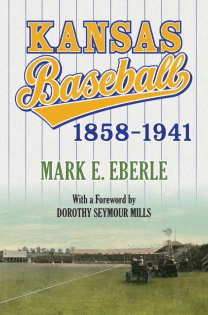 Kansas Baseball, 1858-1941 - Mark Eberle