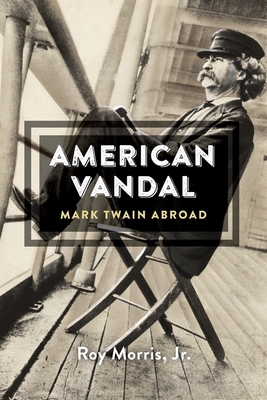 American Vandal: Mark Twain Abroad - Roy Morris