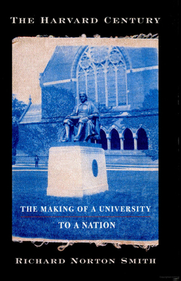 The Harvard Century: The Making of a University to a Nation - Richard Norton Smith