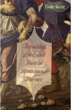 Poza produsului Friendship, Love, and Trust in Renaissance Florence - Dale Kent