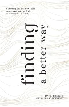 Coperta cărții 'Finding a Better Way: Exploring old and new ideas across country, workplace, community and family - David Banger'