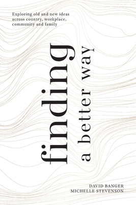 Coperta cărții 'Finding a Better Way: Exploring old and new ideas across country, workplace, community and family - David Banger'