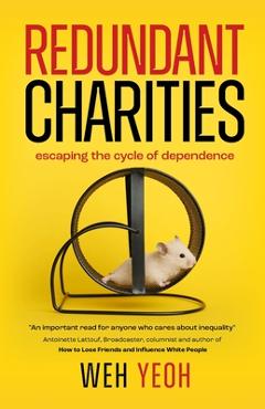 Coperta cărții 'Redundant Charities: Escaping the cycle of dependence - Weh Yeoh'