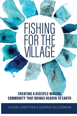Coperta cărții 'Fishing for the Village: Creating a disciple-making community that brings heaven to earth - George Kellerman'
