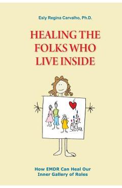 Coperta cărții 'Healing the Folks Who Live Inside: How EMDR Can Heal Our Inner Gallery of Roles - Esly Carvalho'