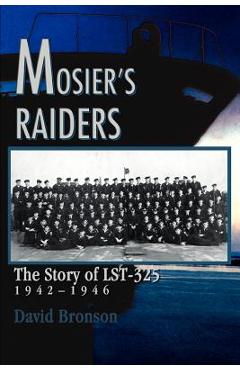 Mosier's Raiders: The Story of LST-325 - David Bronson