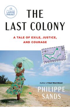 The Last Colony: A Tale of Exile, Justice, and Courage - Philippe Sands