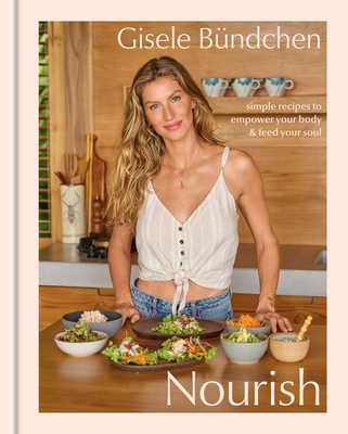 Nourish: Simple Recipes to Empower Your Body and Feed Your Soul: A Healthy Lifestyle Cookbook - Gisele Bündchen