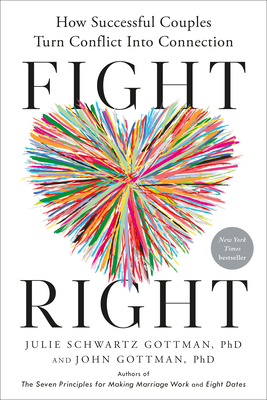 Fight Right: How Successful Couples Turn Conflict Into Connection - Julie Schwartz Gottman