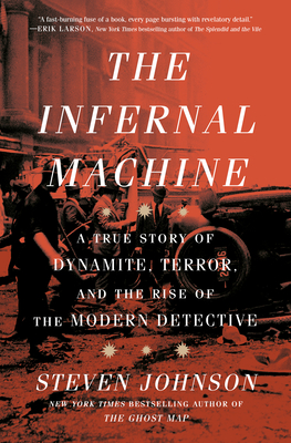 The Infernal Machine: A True Story of Dynamite, Terror, and the Rise of the Modern Detective - Steven Johnson