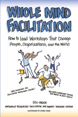 Whole Mind Facilitation: How to Lead Workshops That Change People, Organizations, and the World - Lucinda Levine