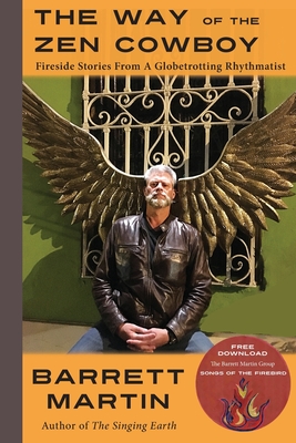 The Way Of The Zen Cowboy: Fireside Stories From A Globetrotting Rhythmatist - Barrett Martin