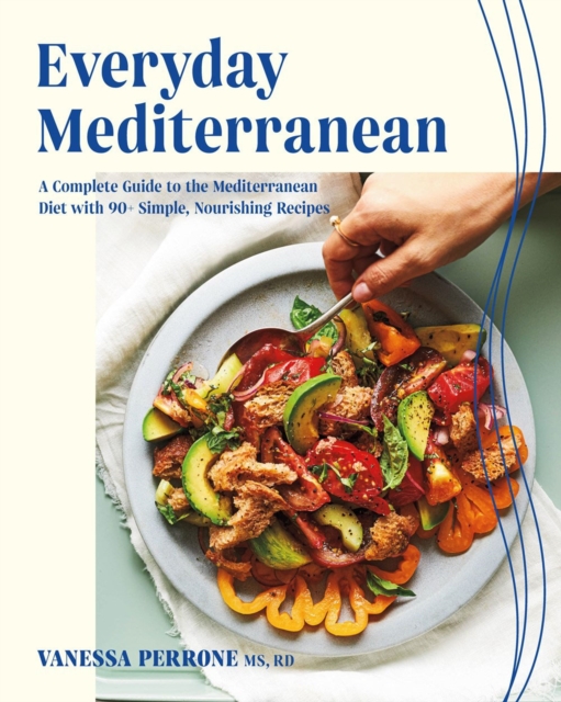 Everyday Mediterranean: A Complete Guide to the Mediterranean Diet with 90+ Simple, Nourishing Recipes - Vanessa Perrone