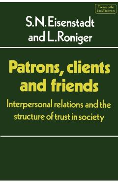 Coperta cărții 'Patrons, Clients and Friends: Interpersonal Relations and the Structure of Trust in Society - S. N. Eisenstadt'