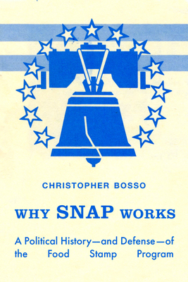 Why Snap Works: A Political History--And Defense--Of the Food Stamp Program - Christopher John Bosso