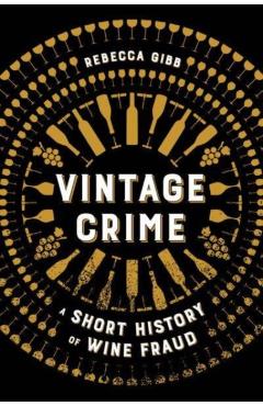 Vintage Crime: A Short History of Wine Fraud - Rebecca Gibb