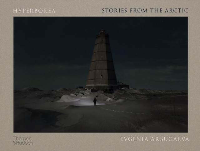 Hyperborea: Stories from the Arctic - Evgenia Arbugaeva