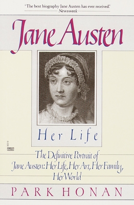 Jane Austen: Her Life: The Definitive Portrait of Jane Austen: Her Life, Her Art, Her Family, Her World - Park Honan