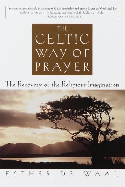 The Celtic Way of Prayer: The Recovery of the Religious Imagination - Esther De Waal