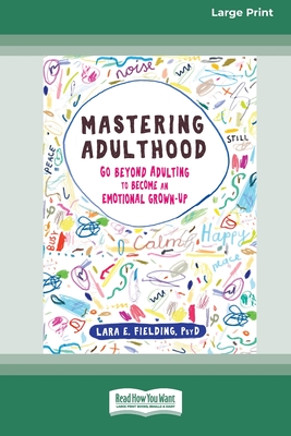 Mastering Adulthood: Go Beyond Adulting to Become an Emotional Grown-Up (16pt Large Print Edition) - Lara E. Fielding