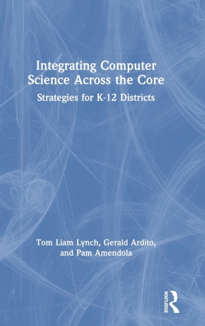 Integrating Computer Science Across the Core: Strategies for K-12 Districts - Tom Liam Lynch