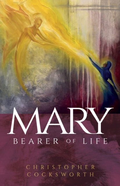 Mary, Bearer of Life - Christopher Cocksworth