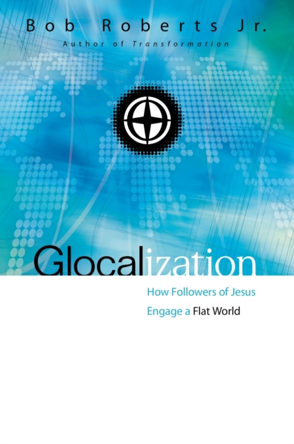 Glocalization: How Followers of Jesus Engage a Flat World - Bob Roberts