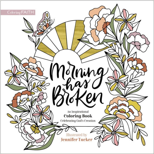 Morning Has Broken: An Inspirational Coloring Book Celebrating God's Creation - Jennifer Tucker