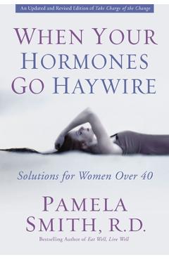Poza produsului When Your Hormones Go Haywire: Solutions for Women Over 40 - Pamela M. Smith