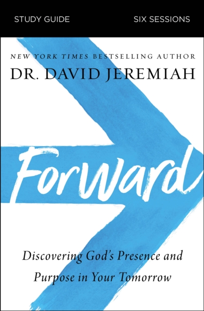 Forward Bible Study Guide: Discovering God's Presence and Purpose in Your Tomorrow - David Jeremiah