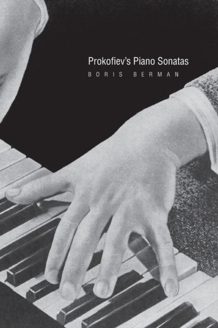 Prokofiev's Piano Sonatas: A Guide for the Listener and the Performer - Boris Berman