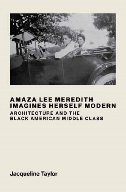 Amaza Lee Meredith Imagines Herself Modern: Architecture and the Black American Middle Class - Jacqueline Taylor