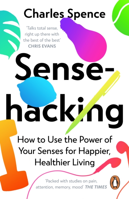 Sensehacking: How to Use the Power of Your Senses for Happier, Healthier Living - Charles Spence