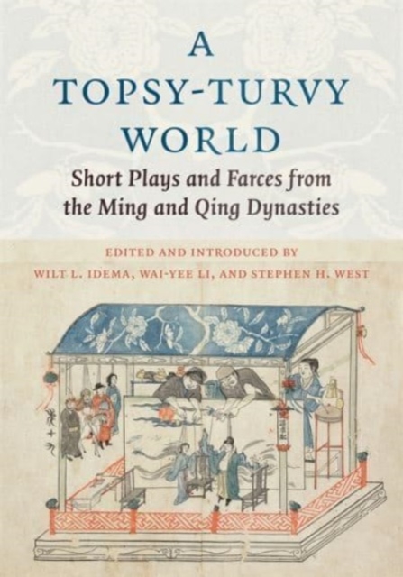 A Topsy-Turvy World: Short Plays and Farces from the Ming and Qing Dynasties - Wilt Idema