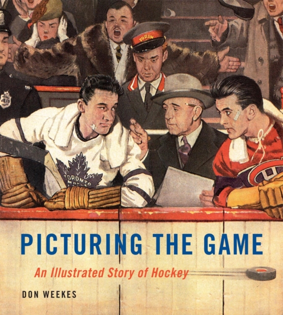 Picturing the Game: An Illustrated Story of Hockey - Don Weekes